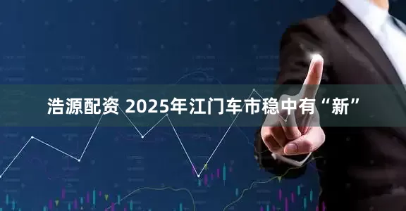 浩源配资 2025年江门车市稳中有“新”