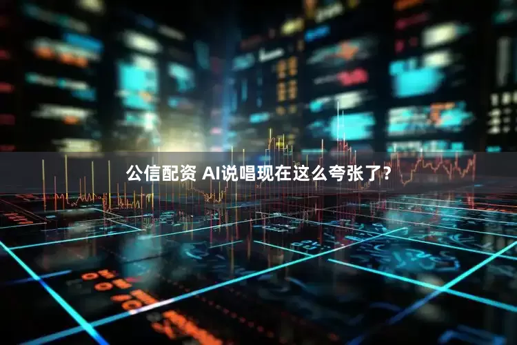公信配资 AI说唱现在这么夸张了？